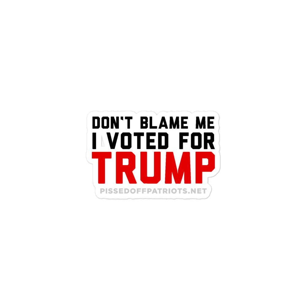Don't Blame Me I Voted for TRUMP Sticker