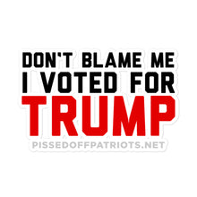 Load image into Gallery viewer, Don&#39;t Blame Me I Voted for TRUMP Sticker
