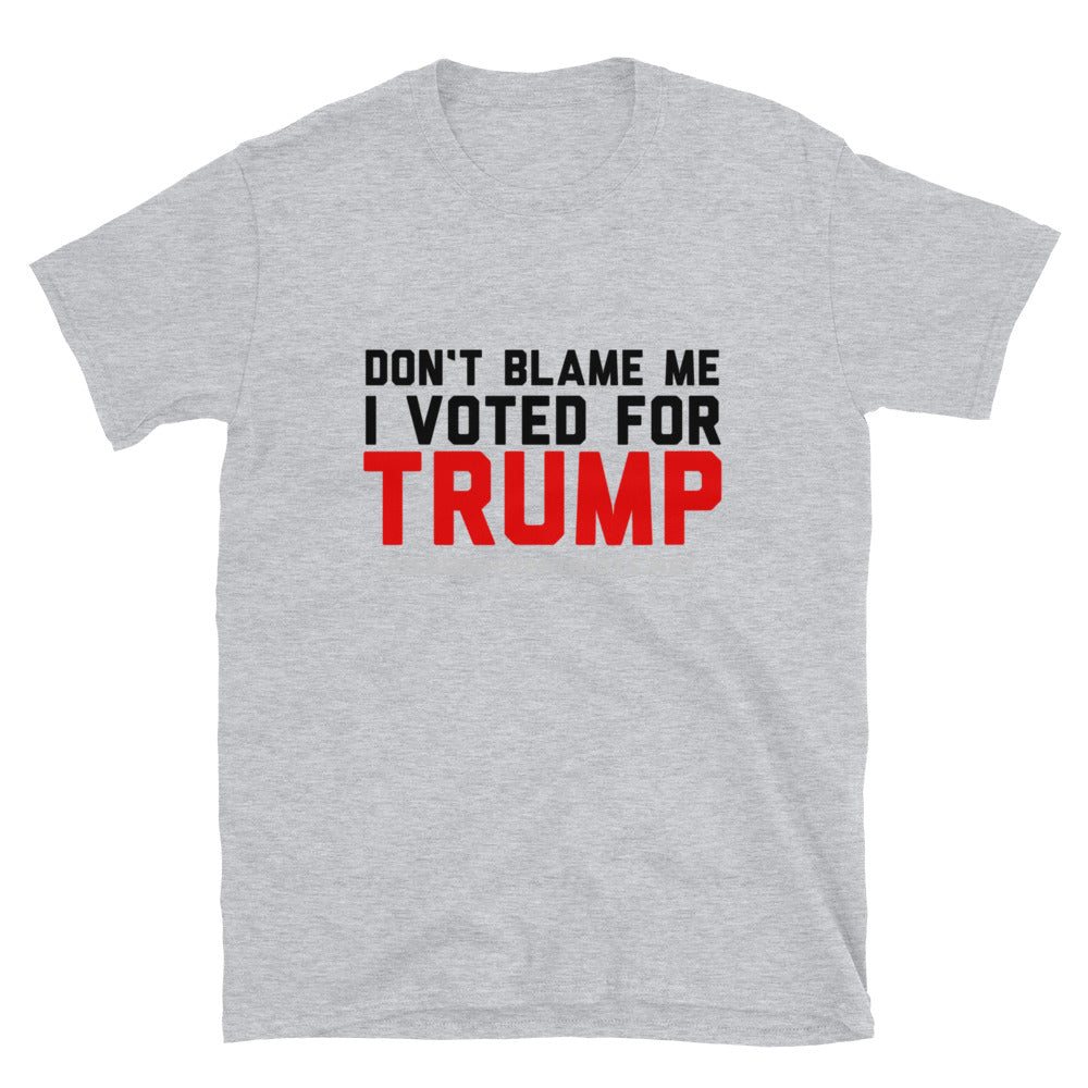 Don't Blame Me I Voted for TRUMP T-Shirt