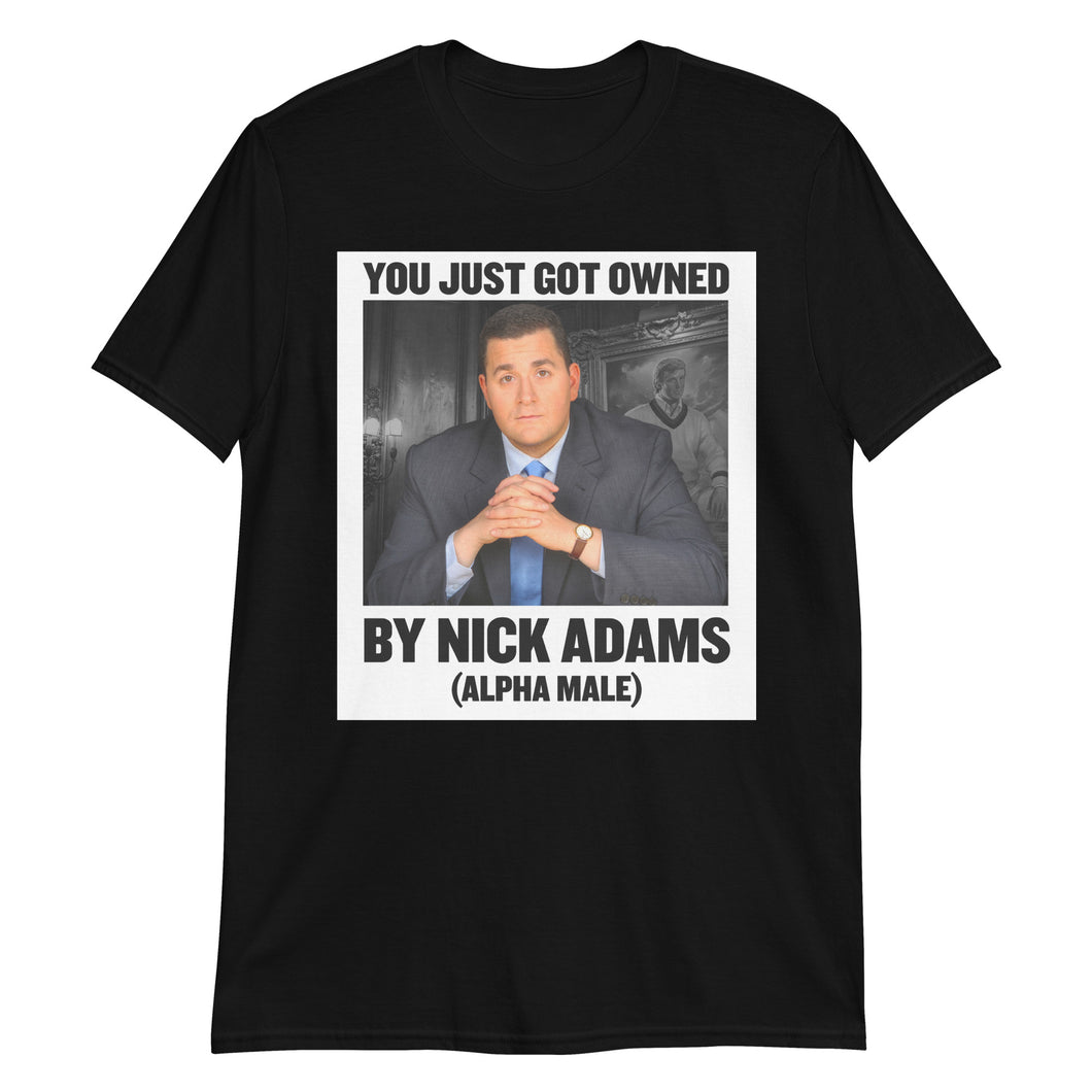 You Just Got Owned by Nick Adams (Alpha Male) T-Shirt